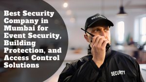 Best Security Company in Mumbai for Event Security, Building Protection, and Access Control Solutions