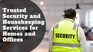Trusted Security and Housekeeping Services for Homes and Offices