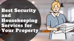 Best Security and Housekeeping Services for Your Property