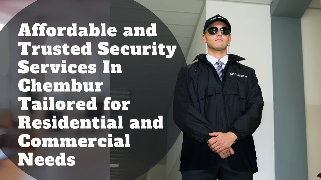 Affordable and Trusted Security Services In Chembur Tailored for Residential and Commercial Needs