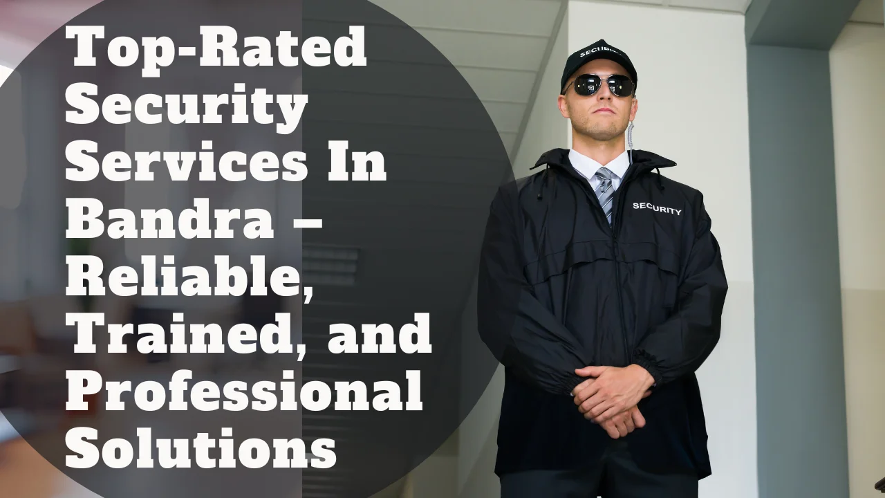 Top-Rated Security Services In Bandra – Reliable, Trained, and Professional Solutions